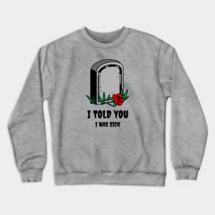 I told You I was Sick Crewneck Sweatshirt